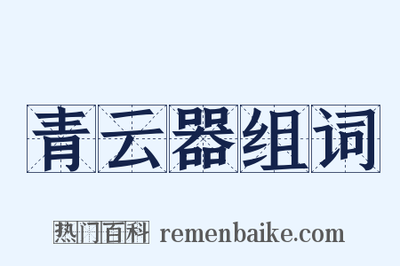 青云器组词是什么意思的图片